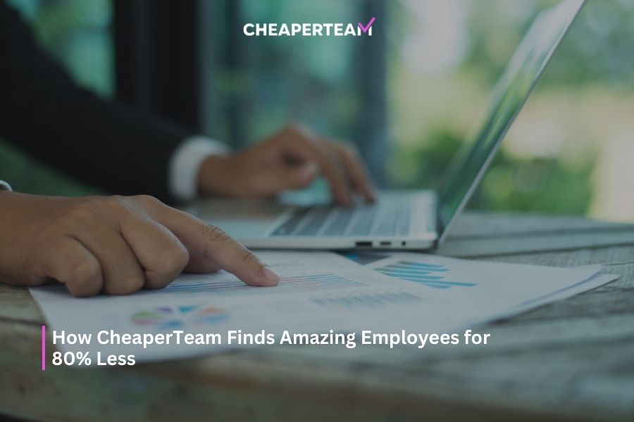 How CheaperTeam Finds Amazing Employees for 80 Less