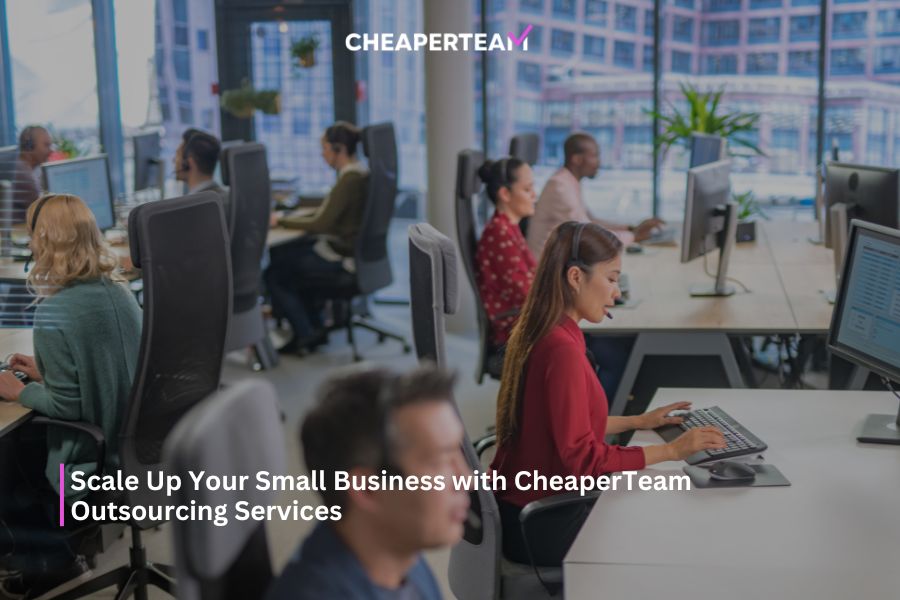 Scale Up Your Small Business with CheaperTeam Outsourcing Services