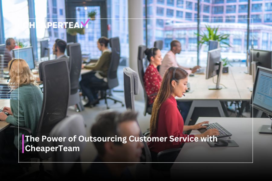 The Power of Outsourcing Customer Service with CheaperTeam