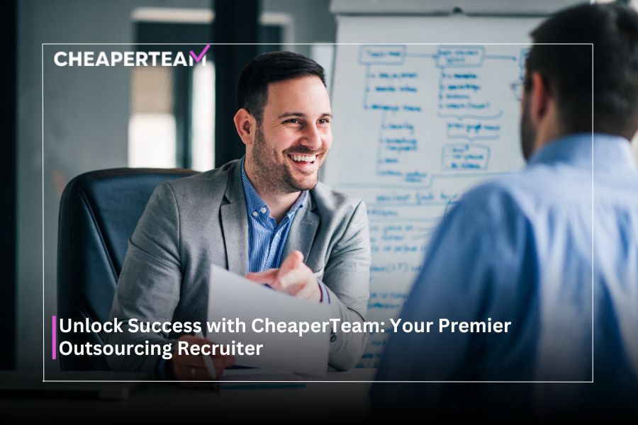 Unlock Success with CheaperTeam Your Premier Outsourcing Recruiter