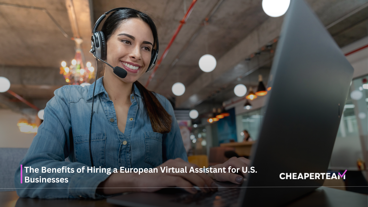 The Benefits of Hiring a European Virtual Assistant for U.S. Businesses