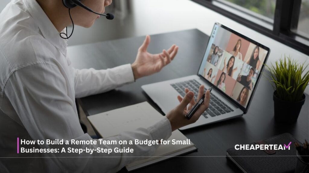 How to Build a Remote Team on a Budget for Small Businesses A Step-by-Step Guide