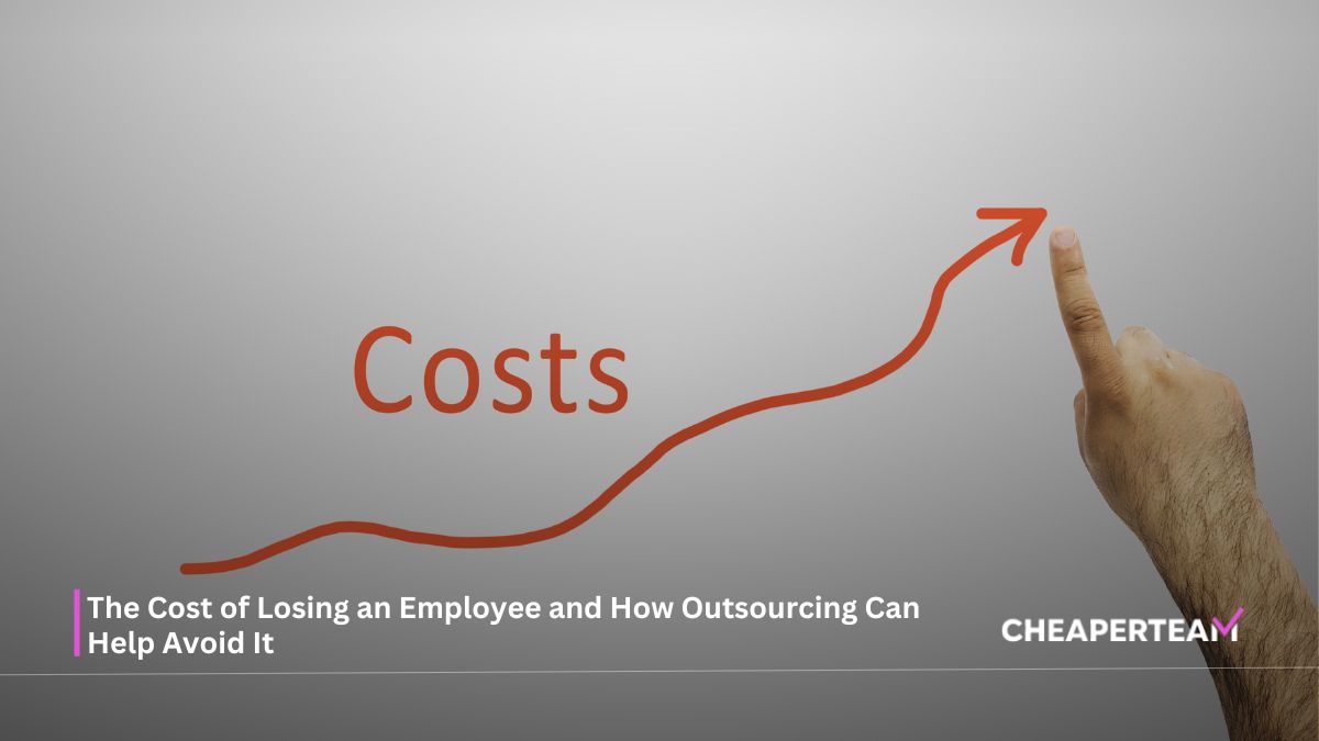 The Cost of Losing an Employee and How Outsourcing Can Help Avoid It