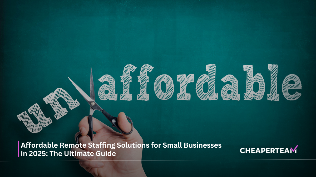 Affordable Remote Staffing Solutions for Small Businesses in 2025 The Ultimate Guide