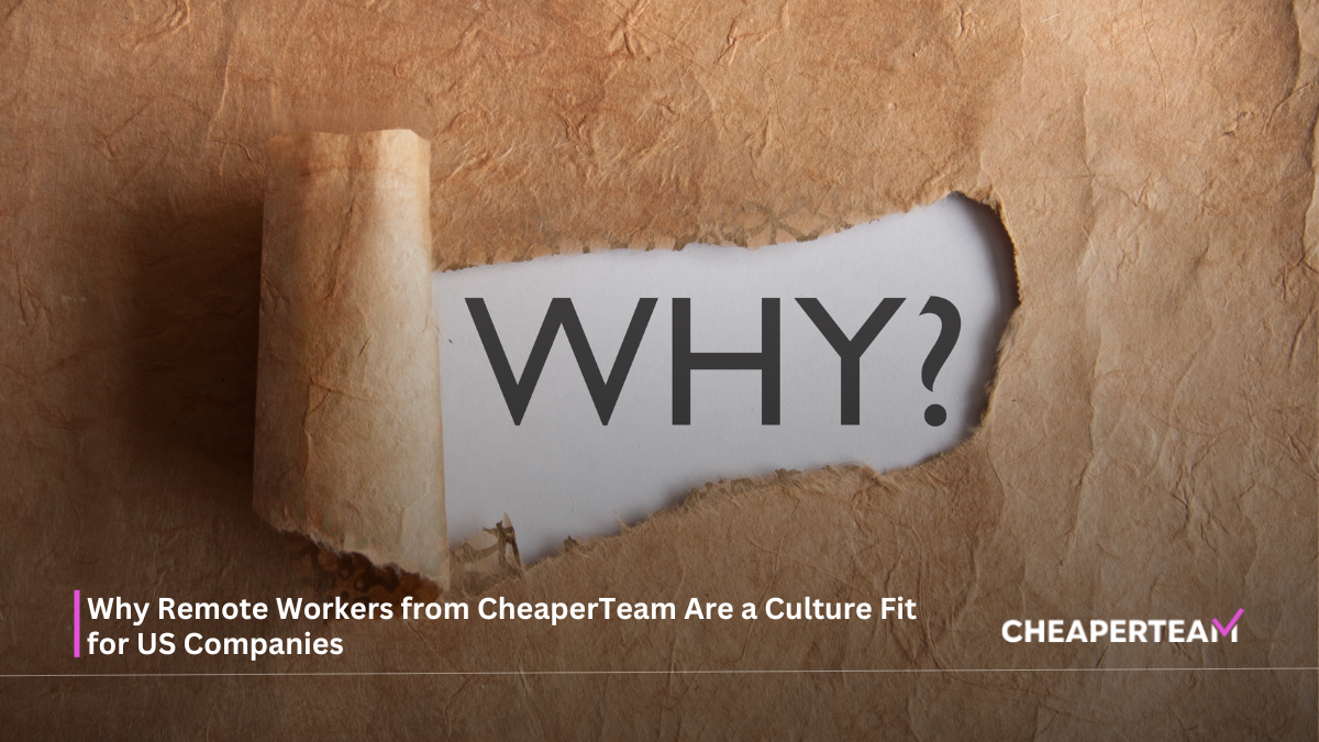 Why Remote Workers from CheaperTeam Are a Culture Fit for US Companies