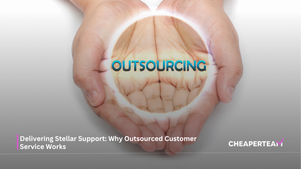 Why Outsourced Customer Service Works