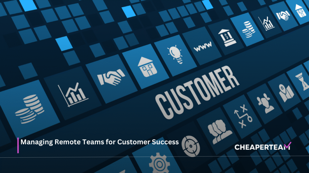 Managing Remote Teams for Customer Success