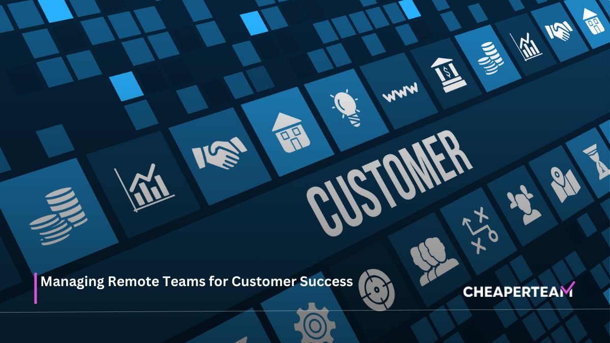 Managing Remote Teams for Customer Success