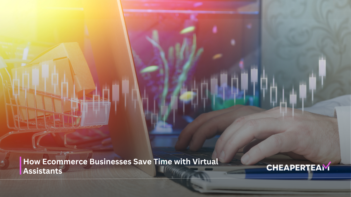 How Ecommerce Businesses Save Time with Virtual Assistants