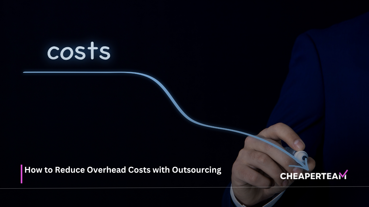 How to Reduce Overhead Costs with Outsourcing