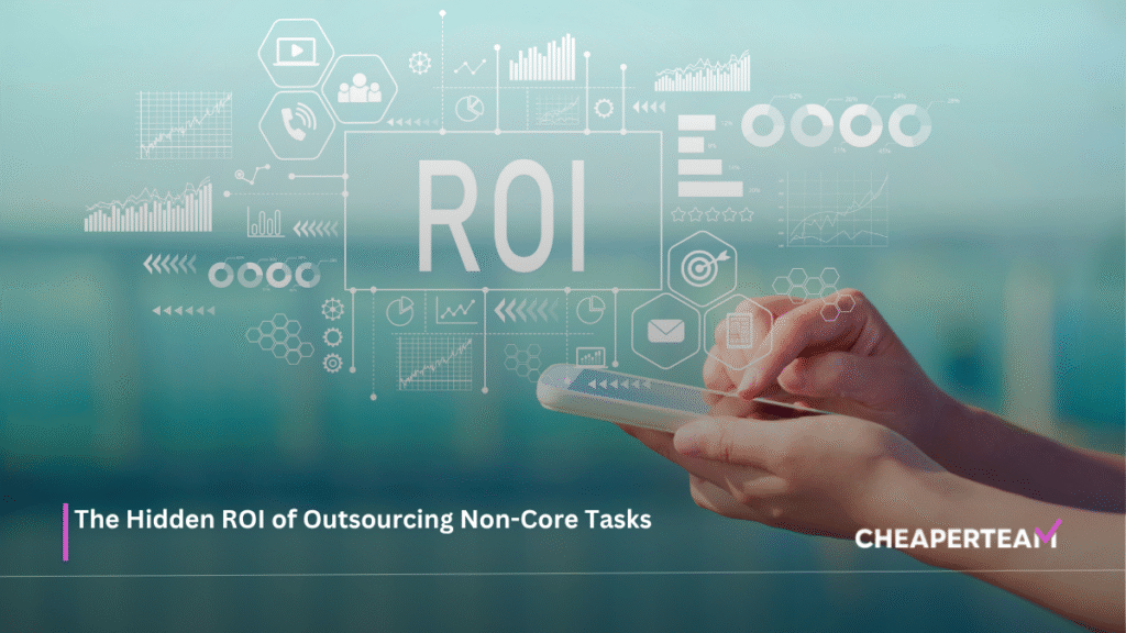 The Hidden ROI of Outsourcing Non-Core Tasks