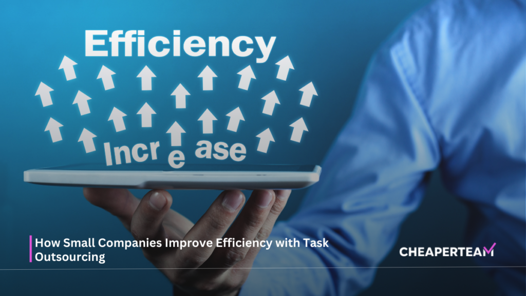 How Small Companies Improve Efficiency with Task Outsourcing 4 How Small Companies Improve Efficiency with Task Outsourcing
