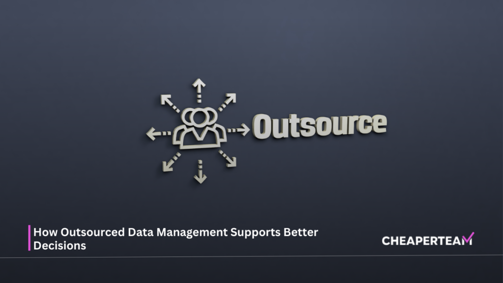 How Outsourced Data Management Supports Better Decisions