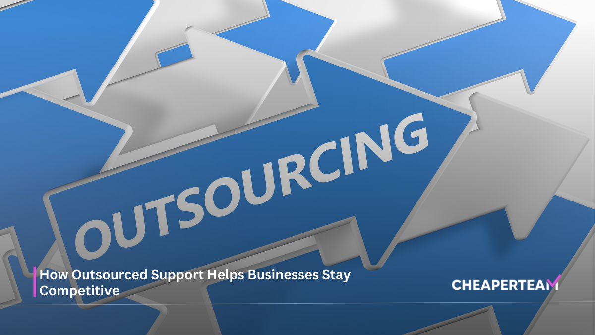 How Outsourced Support Helps Businesses Stay Competitive