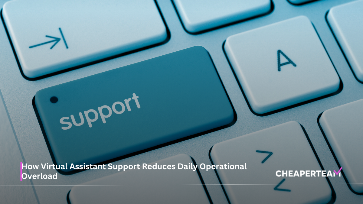 How Virtual Assistant Support Reduces Daily Operational Overload