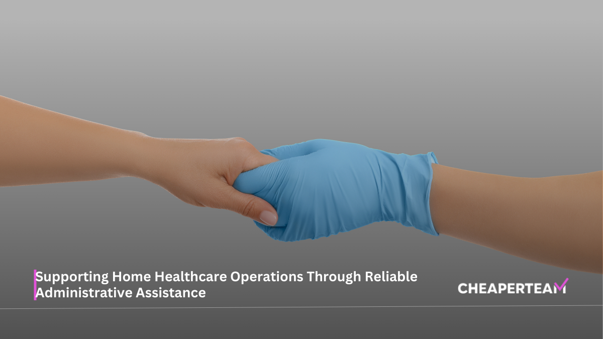 Supporting Home Healthcare Operations Through Reliable Administrative Assistance