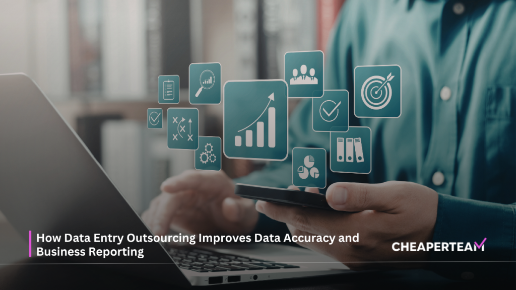 How Data Entry Outsourcing Improves Data Accuracy and Business Reporting
