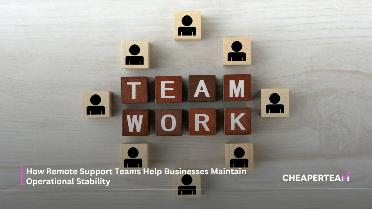 How Remote Support Teams Help Businesses Maintain Operational Stability