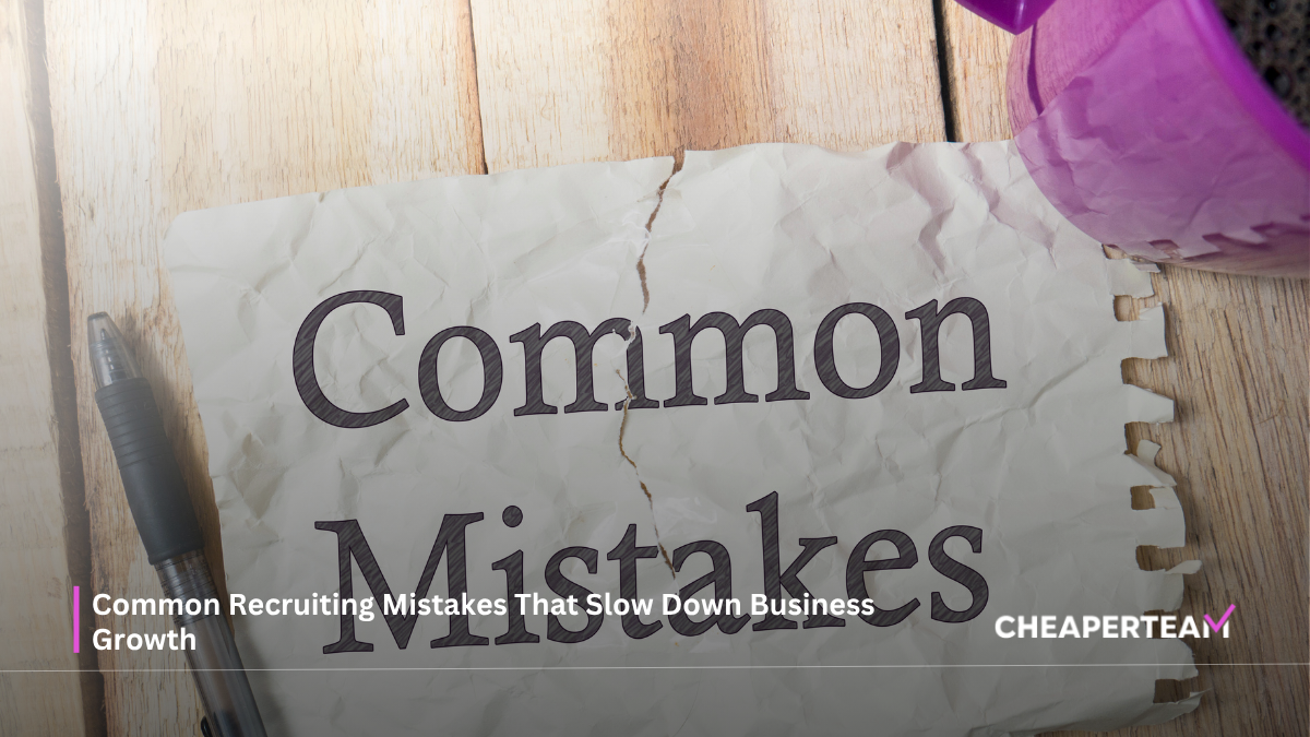 Common Recruiting Mistakes That Slow Down Business Growth
