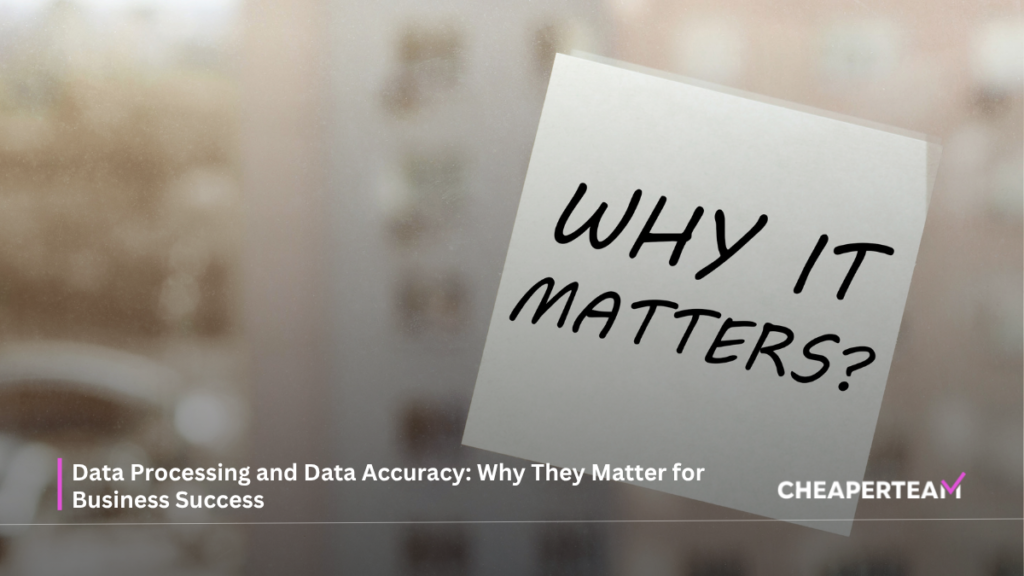 Data Processing and Data Accuracy Why They Matter for Business Success