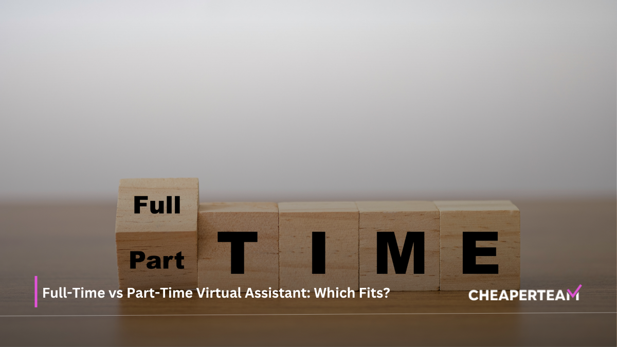 Full-Time vs Part-Time Virtual Assistant Which Fits