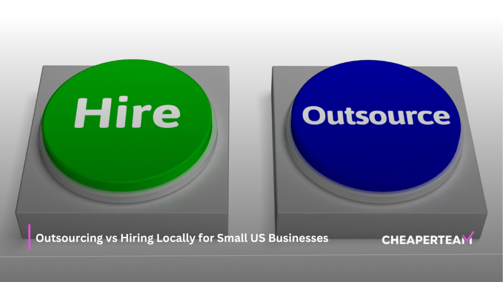 Outsourcing vs Hiring Locally for Small US Businesses 1 Outsourcing vs Hiring Locally for Small US Businesses